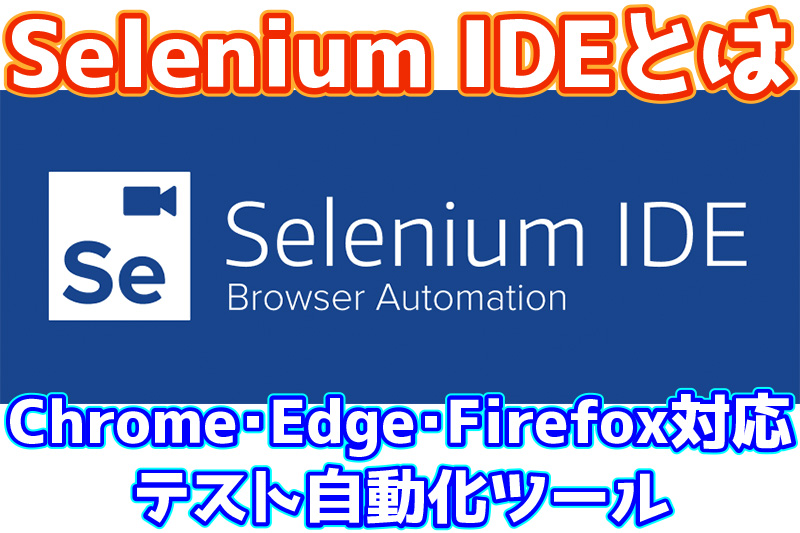 Selenium IDEとはChrome･Edge･Firefox対応テスト自動化ツール